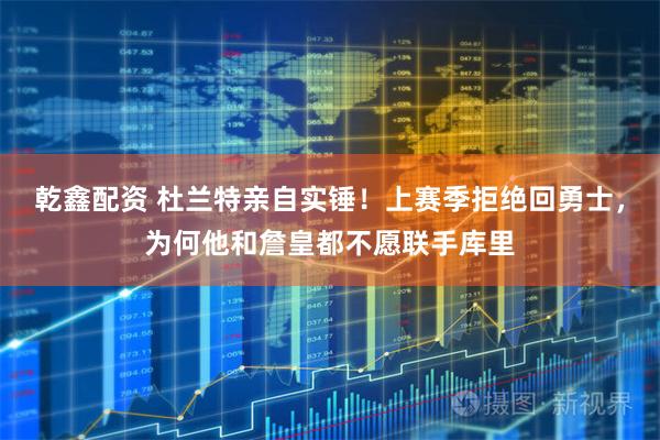 乾鑫配资 杜兰特亲自实锤！上赛季拒绝回勇士，为何他和詹皇都不愿联手库里