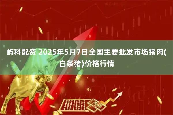 屿科配资 2025年5月7日全国主要批发市场猪肉(白条猪)价格行情