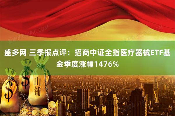 盛多网 三季报点评：招商中证全指医疗器械ETF基金季度涨幅1476%