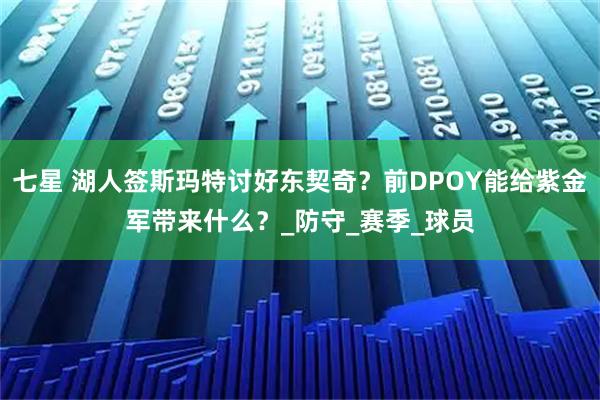 七星 湖人签斯玛特讨好东契奇？前DPOY能给紫金军带来什么？_防守_赛季_球员
